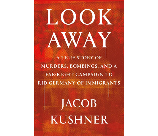 Look Away: A True Story of Murders, Bombings, and a Far-Right Campaign to Rid Germany of Immigrants